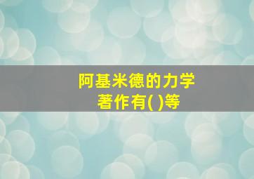 阿基米德的力学著作有( )等